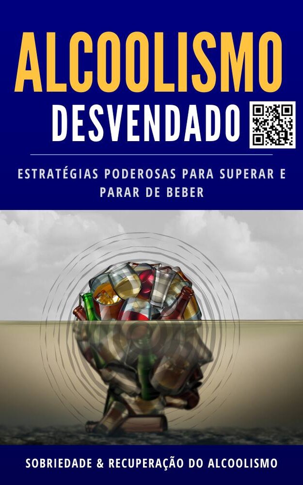 Alcoolismo Desvendado Estrategias Poderosas para Superar e Parar de Beber